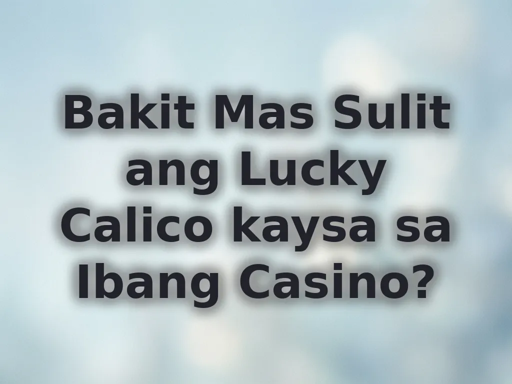 Bakit Mas Sulit ang Lucky Calico kaysa sa Ibang Casino?