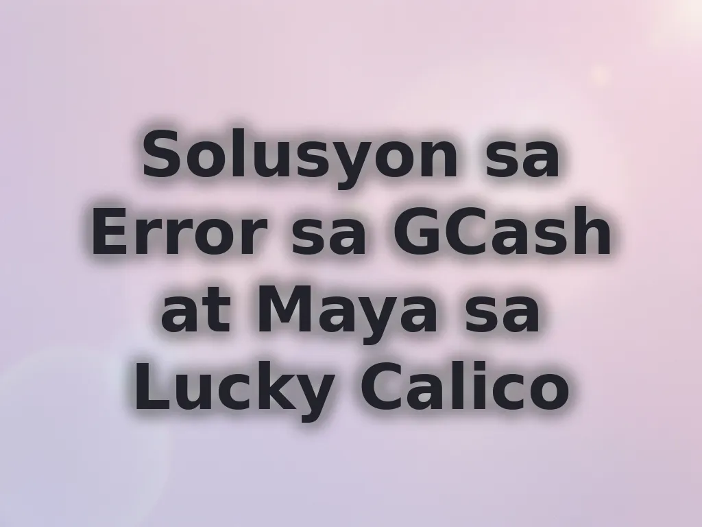 Solusyon sa Error sa GCash at Maya sa Lucky Calico
