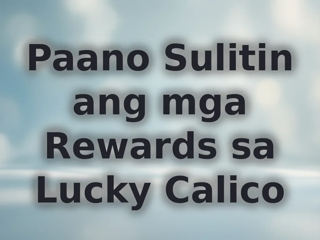 Paano Sulitin ang mga Rewards sa Lucky Calico